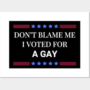 Don't Blame Me I Voted For A Gay Posters and Art